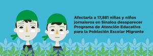 Afectar&iacute;a a 17,881 ni&ntilde;as y ni&ntilde;os jornaleros en Sinaloa  desaparecer Programa de Atenci&oacute;n Educativa para  la Poblaci&oacute;n Escolar Migrante